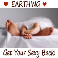 Bring Sexy Back with Earthing